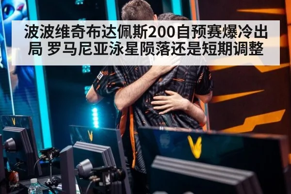 波波维奇布达佩斯200自预赛爆冷出局 罗马尼亚泳星陨落还是短期调整 | hth