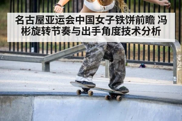 名古屋亚运会中国女子铁饼前瞻 冯彬旋转节奏与出手角度技术分析